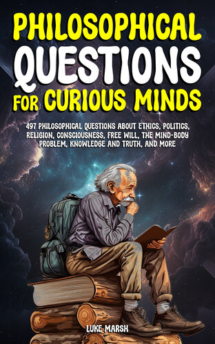 Philosophical Questions for Curious Minds: 497 Philosophical Questions About Ethics, Politics, Religion, Consciousness, Free Will, the Mind-Body Problem, ... and More (Philosophy for the Curious) (PDF/EPUB Version)
