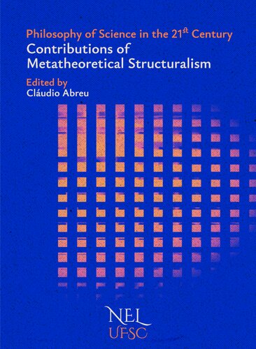 Philosophy of Science in the 21st Century. Contributions of Metatheoretical Structuralism (PDF/EPUB Version)

