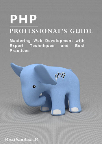 PHP Professional's Guide: Mastering Web Development with Expert Techniques and Best Practices (PDF/EPUB Version)