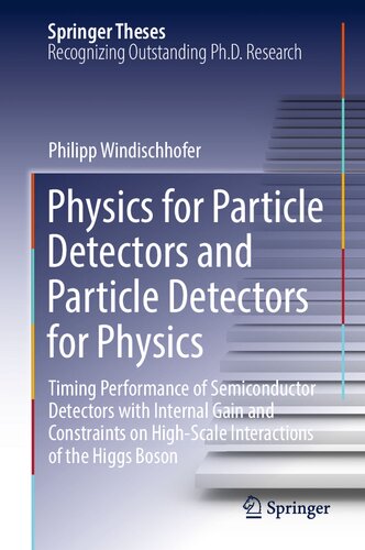 Physics for Particle Detectors and Particle Detectors for Physics: Timing Performance of Semiconductor Detectors with Internal Gain and Constraints on ... of the Higgs Boson (Springer Theses) (PDF/EPUB Version)
