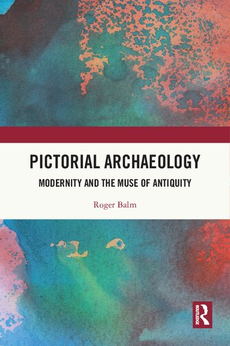 Pictorial Archaeology: Modernity and the Muse of Antiquity (PDF/EPUB Version)