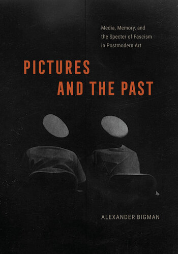 Pictures and the Past: Media, Memory, and the Specter of Fascism in Postmodern Art (PDF/EPUB Version)