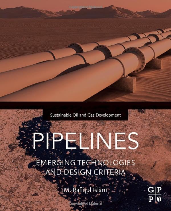 Pipelines: Emerging Technologies and Design Criteria (Sustainable Oil and Gas Development Series) (PDF/EPUB Version)
