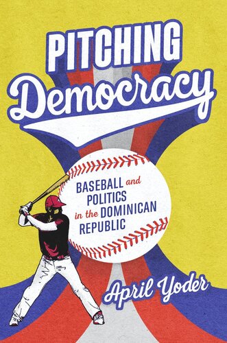 Pitching Democracy: Baseball and Politics in the Dominican Republic (PDF/EPUB Version)
