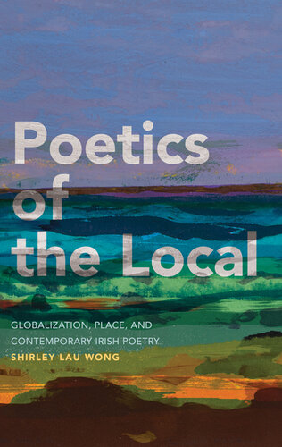 Poetics of the Local: Globalization, Place, and Contemporary Irish Poetry (PDF/EPUB Version)

