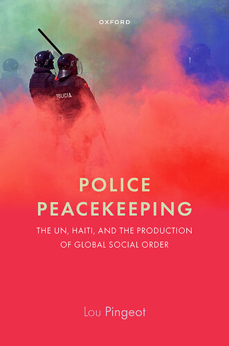 Police Peacekeeping: The UN, Haiti, and the Production of Global Social Order (PDF/EPUB Version)
