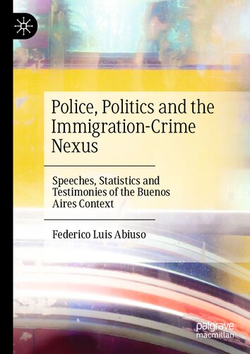 Police, Politics and the Immigration-Crime Nexus: Speeches, Statistics and Testimonies of the Buenos Aires Context (PDF/EPUB Version)
