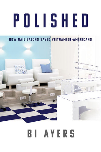 Polished: How Nail Salons Saved Vietnamese-Americans (PDF/EPUB Version)
