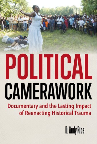 Political Camerawork: Documentary and the Lasting Impact of Reenacting Historical Trauma (PDF/EPUB Version)
