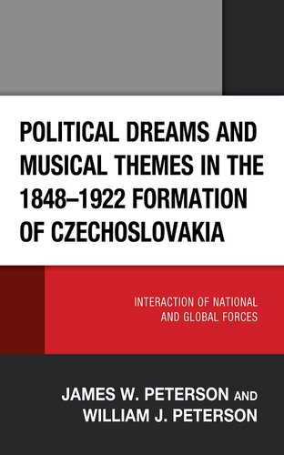 Political Dreams and Musical Themes in the 1848–1922 Formation of Czechoslovakia: Interaction of National and Global Forces (PDF/EPUB Version)
