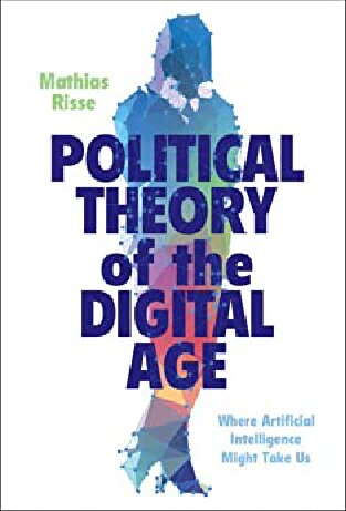 Political Theory of the Digital Age: Where Artificial Intelligence Might Take Us (PDF/EPUB Version)
