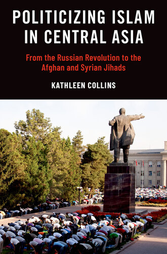 Politicizing Islam in Central Asia : From the Russian Revolution to the Afghan and Syrian Jihads (PDF/EPUB Version)

