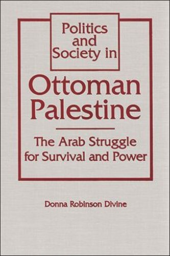 Politics and Society in Ottoman Palestine: The Arab Struggle for Survival and Power (PDF/EPUB Version)
