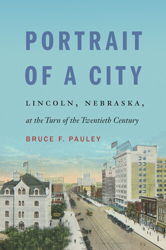 Portrait of a City: Lincoln, Nebraska, at the Turn of the Twentieth Century (PDF/EPUB Version)

