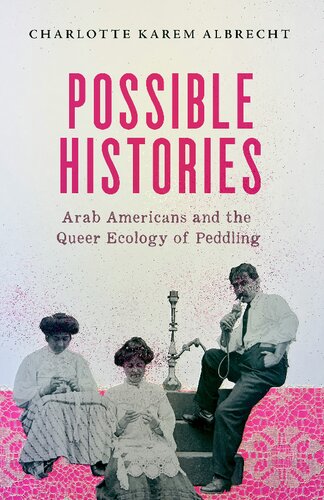 Possible Histories: Arab Americans and the Queer Ecology of Peddling (PDF/EPUB Version)
