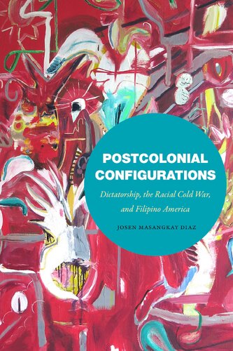 Postcolonial Configurations: Dictatorship, the Racial Cold War, and Filipino America (PDF/EPUB Version)
