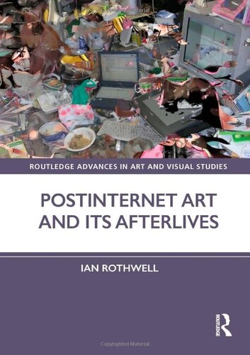Postinternet Art and Its Afterlives (Routledge Advances in Art and Visual Studies) (PDF/EPUB Version)
