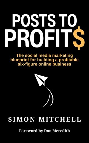 Posts to Profits: The social media marketing blueprint for building a profitable six-figure online business (PDF/EPUB Version)
