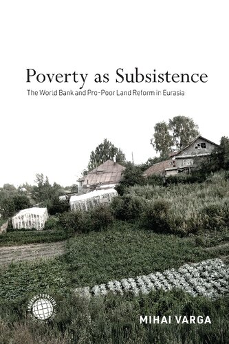 Poverty as Subsistence: The World Bank and Pro-Poor Land Reform in Eurasia (PDF/EPUB Version)
