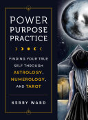 Power, Purpose, Practice: Finding Your True Self Through Astrology, Numerology, and Tarot (PDF/EPUB Version)
