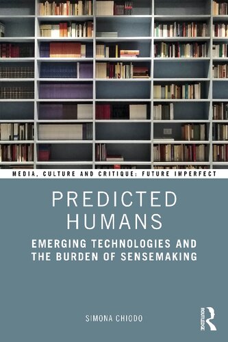 Predicted Humans: Emerging Technologies and the Burden of Sensemaking (Media, Culture and Critique: Future Imperfect) (PDF/EPUB Version)