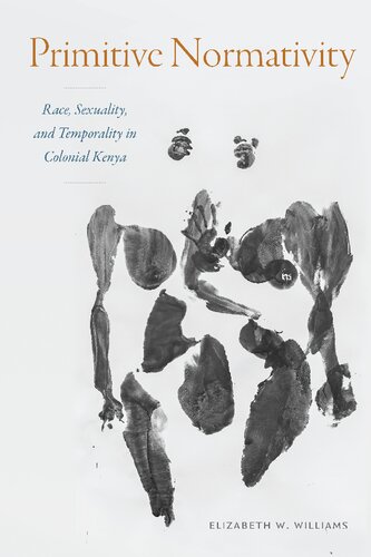 Primitive Normativity: Race, Sexuality, and Temporality in Colonial Kenya (PDF/EPUB Version)