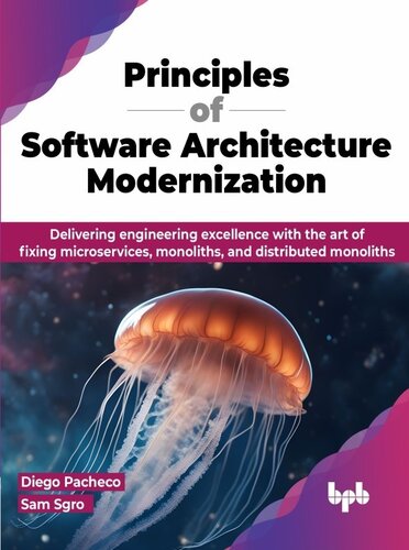 Principles of Software Architecture Modernization : Delivering engineering excellence with the art of fixing microservices, monoliths, and distributed monoliths (PDF/EPUB Version)