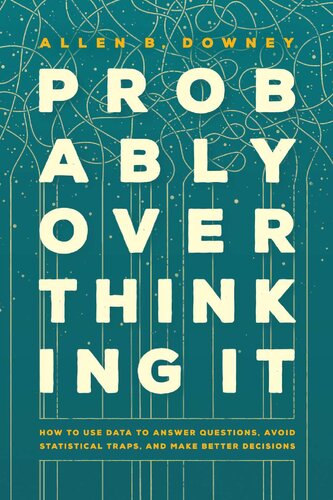 Probably Overthinking It: How to Use Data to Answer Questions, Avoid Statistical Traps, and Make Better Decisions (PDF/EPUB Version)
