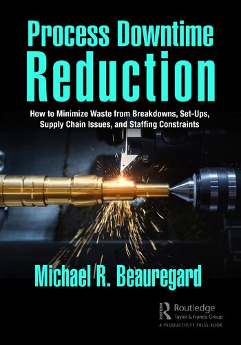 Process Downtime Reduction: How to Minimize Waste from Breakdowns, Set-Ups, Supply Chain Issues, and Staffing Constraints (PDF/EPUB Version)
