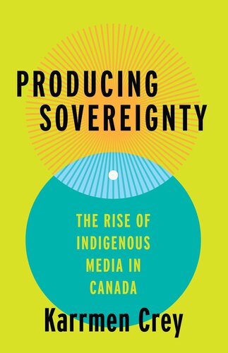 Producing Sovereignty: The Rise of Indigenous Media in Canada (PDF/EPUB Version)