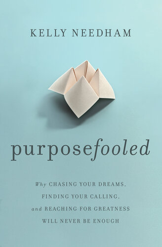 Purposefooled: Why Chasing Your Dreams, Finding Your Calling, and Reaching for Greatness Will Never Be Enough (PDF/EPUB Version)
