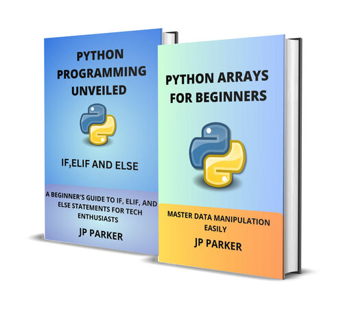 Python Arrays and Statements for Beginners: Master Data Manipulation Easily and a Beginner's Guide to IF, ELIF, And ELSE Statements for Tech Enthusiasts - 2 Books in 1 (PDF/EPUB Version)