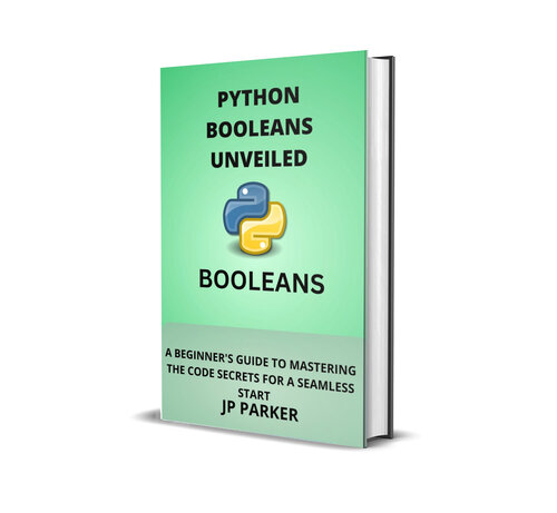 Python Booleans Unveiled: A Beginner's Guide to Mastering the Code Secrets for a Seamless Start (PDF/EPUB Version)
