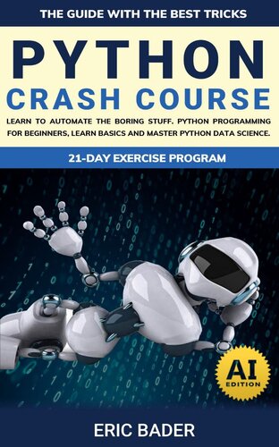 Python Crash Course: Learn To Automate The Boring Stuff. Python Programming For Beginners, Learn Basics And Master Python Data Science. The Guide With The Best Tricks. (PDF/EPUB Version)
