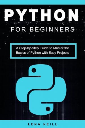 Python for Beginners A Step-by-Step Guide to Master the Basics of Python with Easy Projects (PDF/EPUB Version)