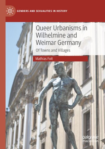Queer Urbanisms in Wilhelmine and Weimar Germany: Of Towns and Villages (Genders and Sexualities in History) (PDF/EPUB Version)
