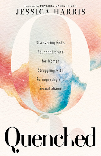Quenched: Discovering God's Abundant Grace for Women Struggling with Pornography and Sexual Shame (PDF/EPUB Version)
