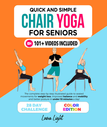 Quick And Simple Chair Yoga For Seniors: The Complete Step-by-Step Illustrated Guide to Seated Movements for Weight Loss, Improved Balance and Mobility ... in Under 10 Minutes a Day (Fun & Fit) (PDF/EPUB Version)
