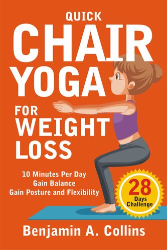 Quick Chair Yoga for Weight Loss: 28-Day Challenge to Lose Weight, Gain Balance, Posture and Flexibility in Just 10 Minutes per Day (PDF/EPUB Version)