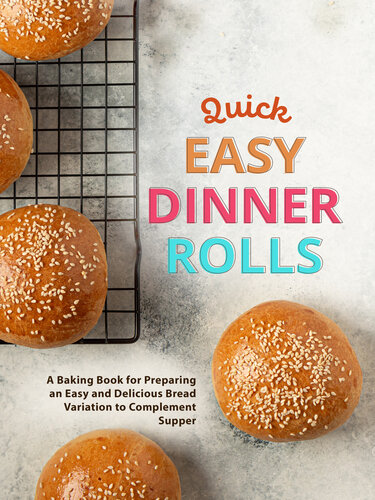 Quick Easy Dinner Rolls: A Baking Book for Preparing an Easy and Delicious Bread Variation to Complement Supper (PDF/EPUB Version)

