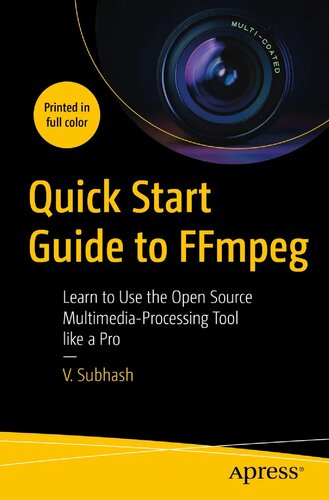 Quick Start Guide to FFmpeg: Learn to Use the Open Source Multimedia-Processing Tool like a Pro (PDF/EPUB Version)
