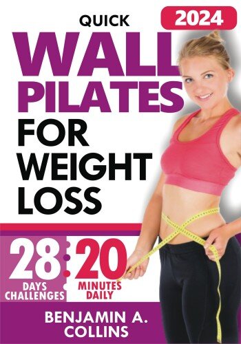 Quick Wall Pilates for Weight Loss: 28 Days of Challenges to Gain Strength and Flexibility in Under 20 Minutes (PDF/EPUB Version)