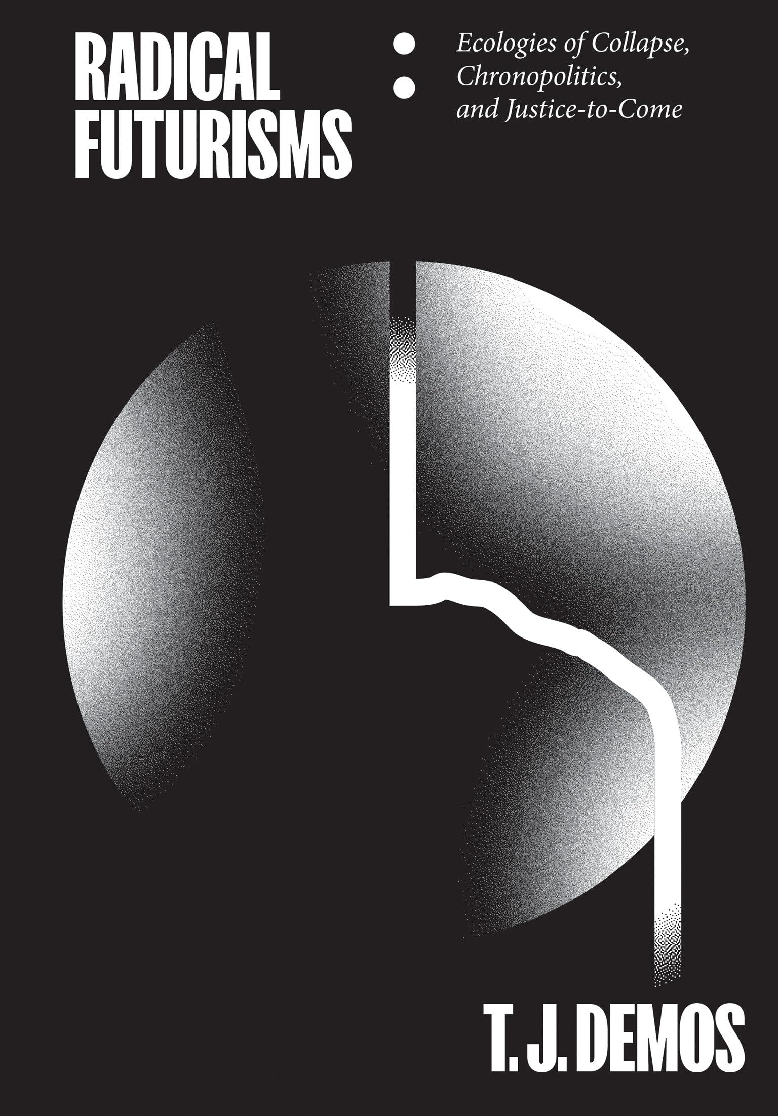 Radical Futurisms: Ecologies of Collapse, Chronopolitics, and Justice-to-Come (PDF/EPUB Version)
