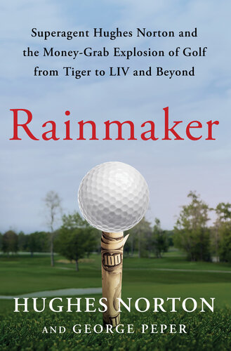 Rainmaker - Superagent Hughes Norton and the Money-Grab Explosion of Golf from Tiger to LIV and Beyond (PDF/EPUB Version)