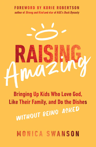 Raising Amazing: Bringing Up Kids Who Love God, Like Their Family, and Do the Dishes without Being Asked (PDF/EPUB Version)
