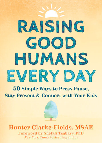 Raising Good Humans Every Day: 50 Simple Ways to Press Pause, Stay Present, and Connect with Your Kids (PDF/EPUB Version)
