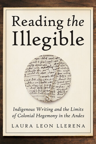 Reading the Illegible: Indigenous Writing and the Limits of Colonial Hegemony in the Andes (PDF/EPUB Version)
