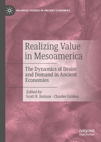 Realizing Value in Mesoamerica: The Dynamics of Desire and Demand in Ancient Economies (Palgrave Studies in Ancient Economies) (PDF/EPUB Version)