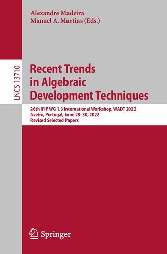 Recent Trends in Algebraic Development Techniques: 26th IFIP WG 1.3 International Workshop, WADT 2022, Aveiro, Portugal, June 28–30, 2022, Revised Selected Papers (Lecture Notes in Computer Science) (PDF/EPUB Version)
