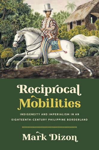 Reciprocal Mobilities: Indigeneity and Imperialism in an Eighteenth-Century Philippine Borderland (The David J. Weber Series in the New Borderlands History) (PDF/EPUB Version)

